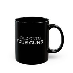Hold Onto Your Guns Black Mug – Funny Rustic Coffee Cup (11oz/15oz)
